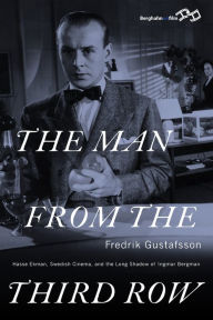 Title: The Man from the Third Row: Hasse Ekman, Swedish Cinema and the Long Shadow of Ingmar Bergman, Author: Fredrik Gustafsson