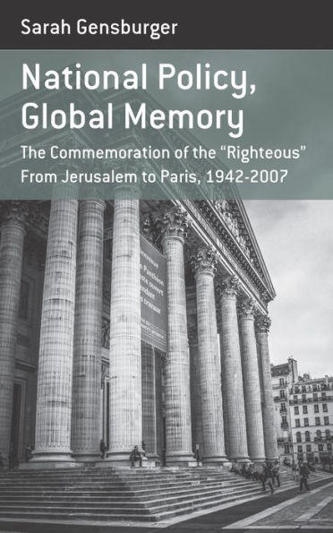 National Policy, Global Memory: The Commemoration of the "Righteous" from Jerusalem to Paris, 1942-2007 / Edition 1