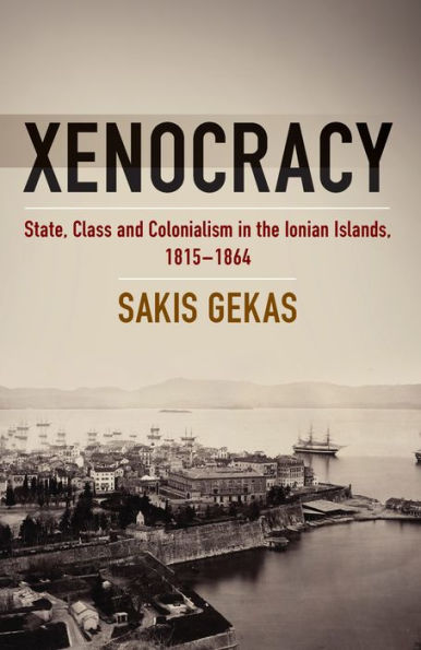 Xenocracy: State, Class, and Colonialism in the Ionian Islands, 1815-1864 / Edition 1