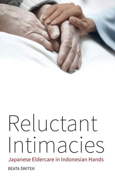 Reluctant Intimacies: Japanese Eldercare in Indonesian Hands / Edition 1