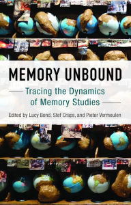 Title: Memory Unbound: Tracing the Dynamics of Memory Studies / Edition 1, Author: Lucy Bond