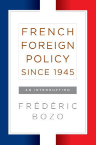 Title: French Foreign Policy since 1945: An Introduction / Edition 1, Author: Fr d ric Bozo