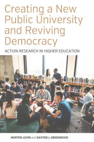 Title: Creating a New Public University and Reviving Democracy: Action Research in Higher Education / Edition 1, Author: Morten Levin