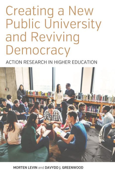 Creating a New Public University and Reviving Democracy: Action Research in Higher Education / Edition 1