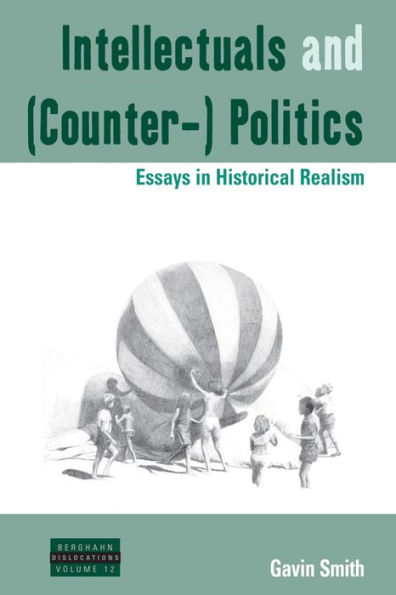 Intellectuals and (Counter-) Politics: Essays in Historical Realism / Edition 1