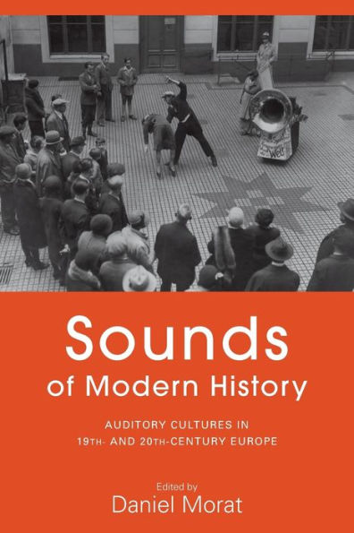 Sounds of Modern History: Auditory Cultures in 19th- and 20th-Century Europe / Edition 1