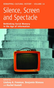Title: Silence, Screen, and Spectacle: Rethinking Social Memory in the Age of Information / Edition 1, Author: Lindsey A. Freeman