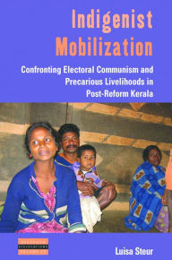 Title: Indigenist Mobilization: Confronting Electoral Communism and Precarious Livelihoods in Post-Reform Kerala, Author: Luisa Steur