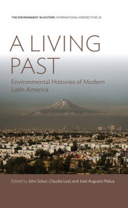 Title: A Living Past: Environmental Histories of Modern Latin America / Edition 1, Author: John Soluri
