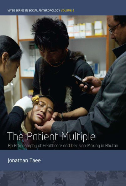 The Patient Multiple: An Ethnography of Healthcare and Decision-Making in Bhutan / Edition 1