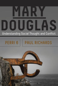 Title: Mary Douglas: Understanding Social Thought and Conflict / Edition 1, Author: Perri 6