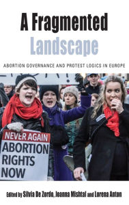 Title: A Fragmented Landscape: Abortion Governance and Protest Logics in Europe / Edition 1, Author: Silvia De Zordo