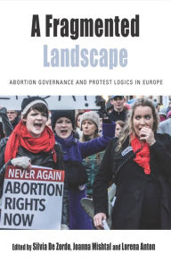 Title: A Fragmented Landscape: Abortion Governance and Protest Logics in Europe, Author: Silvia De Zordo