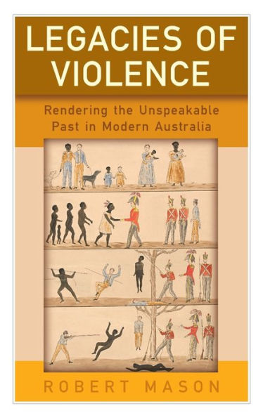 Legacies of Violence: Rendering the Unspeakable Past in Modern Australia / Edition 1