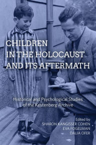 Title: Children in the Holocaust and its Aftermath: Historical and Psychological Studies of the Kestenberg Archive / Edition 1, Author: Sharon Kangisser Cohen