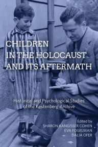 Title: Children in the Holocaust and its Aftermath: Historical and Psychological Studies of the Kestenberg Archive, Author: Sharon Kangisser Cohen