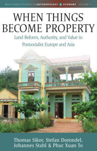 Title: When Things Become Property: Land Reform, Authority and Value in Postsocialist Europe and Asia / Edition 1, Author: Thomas Sikor