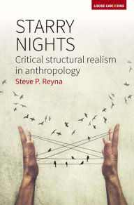 Title: Starry Nights: Critical Structural Realism in Anthropology / Edition 1, Author: Stephen P. Reyna