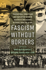 Title: Fascism without Borders: Transnational Connections and Cooperation between Movements and Regimes in Europe from 1918 to 1945 / Edition 1, Author: Arnd Bauerk mper