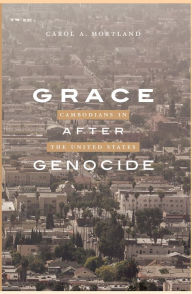 Title: Grace after Genocide: Cambodians in the United States / Edition 1, Author: Carol A. Mortland