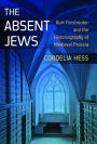 The Absent Jews: Kurt Forstreuter and the Historiography of Medieval Prussia / Edition 1