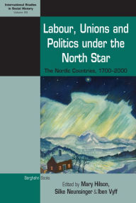 Title: Labour, Unions and Politics under the North Star: The Nordic Countries, 1700-2000 / Edition 1, Author: Mary Hilson