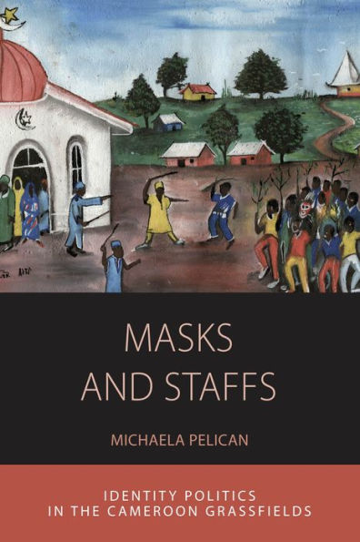 Masks and Staffs: Identity Politics the Cameroon Grassfields