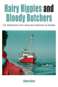 Title: Hairy Hippies and Bloody Butchers: The Greenpeace Anti-Whaling Campaign in Norway, Author: Juliane Riese