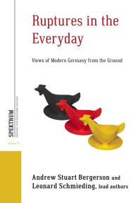 Title: Ruptures in the Everyday: Views of Modern Germany from the Ground, Author: Andrew Stuart Bergerson