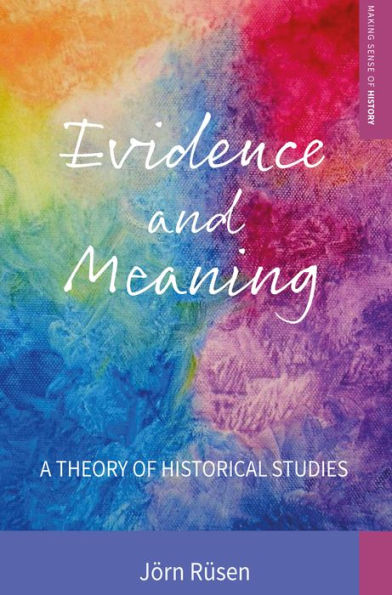 Evidence and Meaning: A Theory of Historical Studies / Edition 1