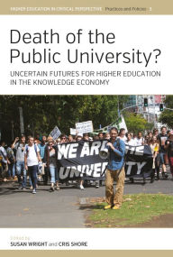 Title: Death of the Public University?: Uncertain Futures for Higher Education in the Knowledge Economy / Edition 1, Author: Susan Wright