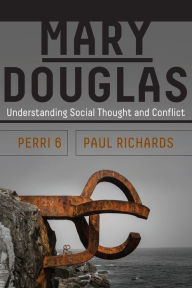 Title: Mary Douglas: Understanding Social Thought and Conflict, Author: Perri 6