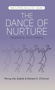 Title: The Dance of Nurture: Negotiating Infant Feeding / Edition 1, Author: Penny Van Esterik