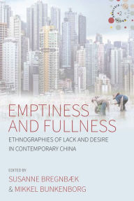 Title: Emptiness and Fullness: Ethnographies of Lack and Desire in Contemporary China / Edition 1, Author: Susanne Bregnb k