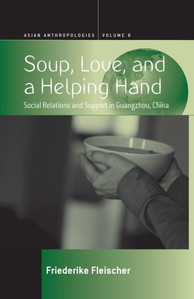 Soup, Love, and a Helping Hand: Social Relations and Support in Guangzhou, China / Edition 1