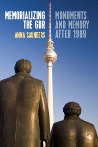 Title: Memorializing the GDR: Monuments and Memory after 1989 / Edition 1, Author: Anna Saunders