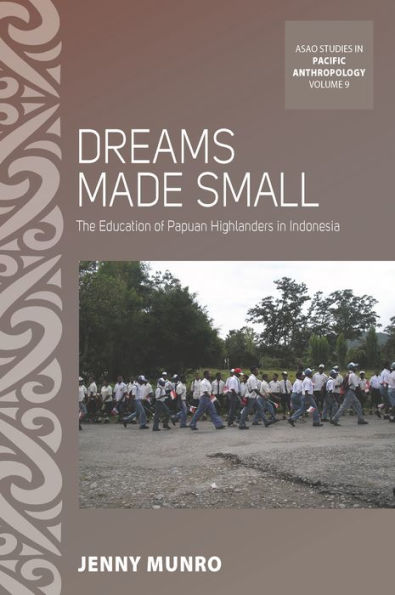 Dreams Made Small: The Education of Papuan Highlanders in Indonesia / Edition 1