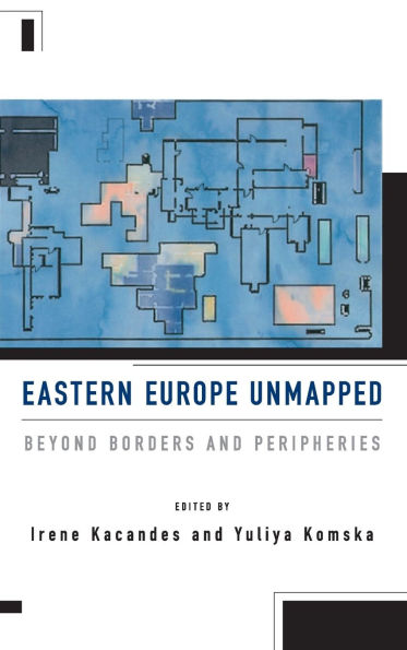 Eastern Europe Unmapped: Beyond Borders and Peripheries