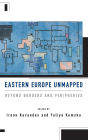 Eastern Europe Unmapped: Beyond Borders and Peripheries