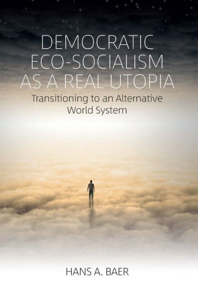 Democratic Eco-Socialism as a Real Utopia: Transitioning to an Alternative World System / Edition 1