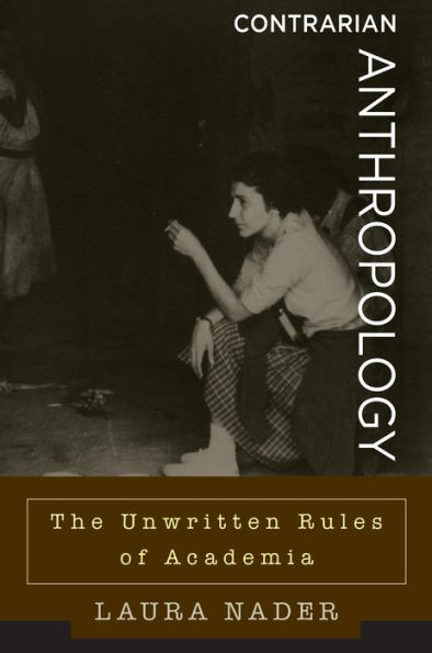 Contrarian Anthropology: The Unwritten Rules of Academia / Edition 1