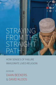 Title: Straying from the Straight Path: How Senses of Failure Invigorate Lived Religion, Author: Daan Beekers