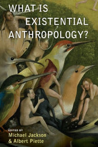 Title: What Is Existential Anthropology? / Edition 1, Author: Michael Jackson