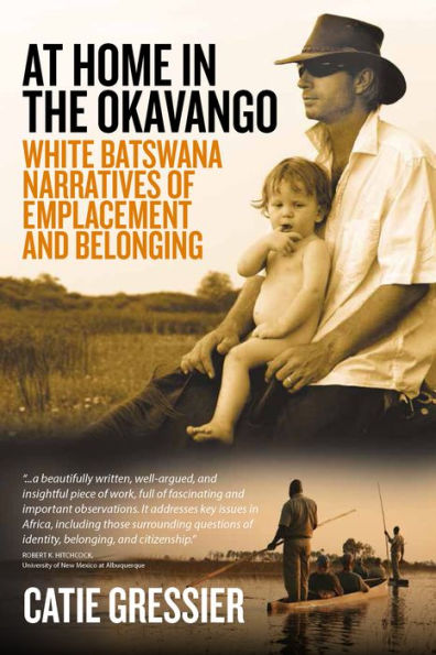 At Home in the Okavango: White Batswana Narratives of Emplacement and Belonging / Edition 1