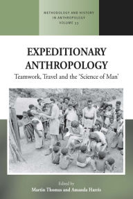 Title: Expeditionary Anthropology: Teamwork, Travel and the ''Science of Man'' / Edition 1, Author: Martin Thomas
