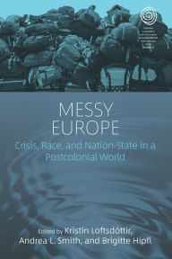 Title: Messy Europe: Crisis, Race, and Nation-State in a Postcolonial World, Author: Kristín Loftsdóttir