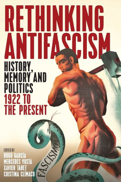 Rethinking Antifascism: History, Memory and Politics, 1922 to the Present / Edition 1