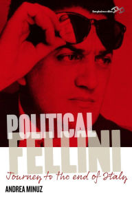 Title: Political Fellini: Journey to the End of Italy / Edition 1, Author: Andrea Minuz