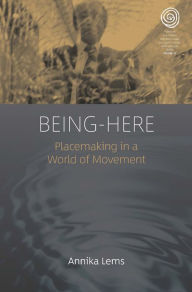 Title: Being-Here: Placemaking in a World of Movement, Author: Annika Lems