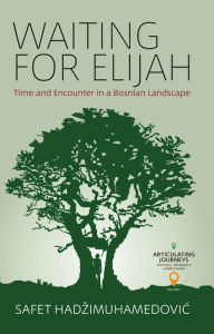 Title: Waiting for Elijah: Time and Encounter in a Bosnian Landscape / Edition 1, Author: Safet HadziMuhamedovic